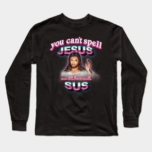 You can't spell Jesus without sus Long Sleeve T-Shirt
